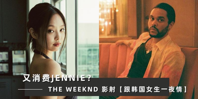 【韩流消息】又消费Jennie?The Weeknd 歌词大胆影射【跟韩国女生一夜情】,网友气炸:恶不恶心?